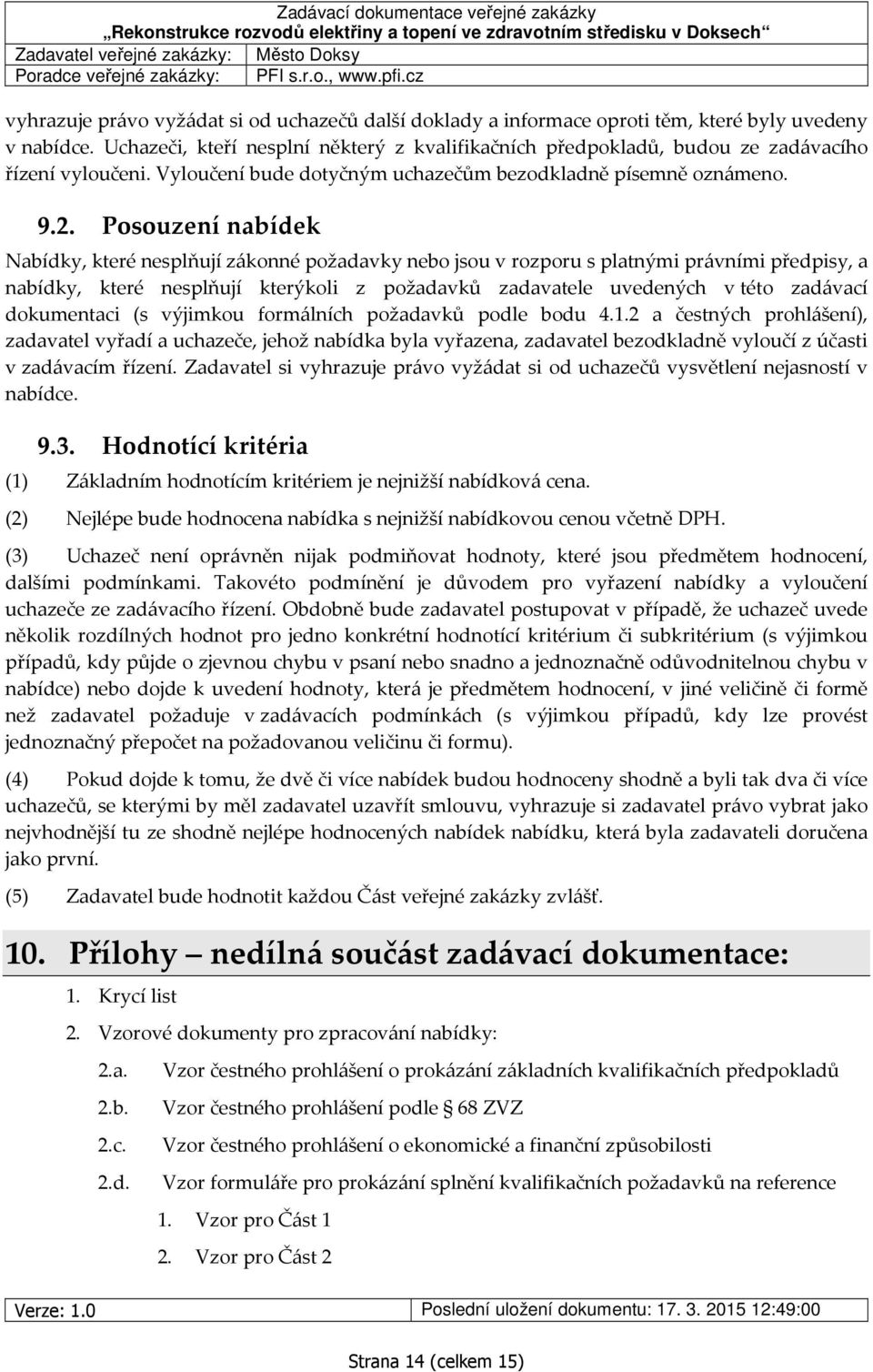 Posouzení nabídek Nabídky, které nesplňují zákonné požadavky nebo jsou v rozporu s platnými právními předpisy, a nabídky, které nesplňují kterýkoli z požadavků zadavatele uvedených v této zadávací