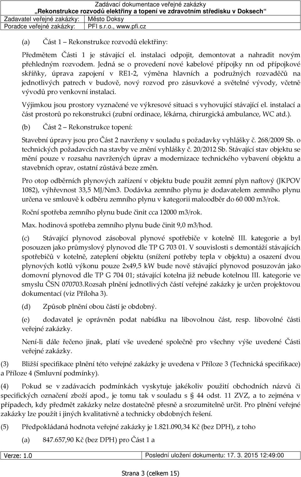 světelné vývody, včetně vývodů pro venkovní instalaci. Výjimkou jsou prostory vyznačené ve výkresové situaci s vyhovující stávající el.