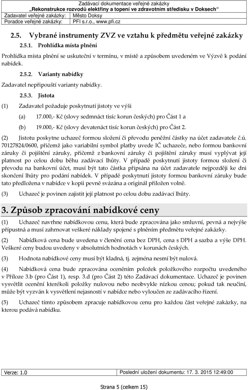 (2) Jistotu poskytne uchazeč formou složení či převodu peněžní částky na úč