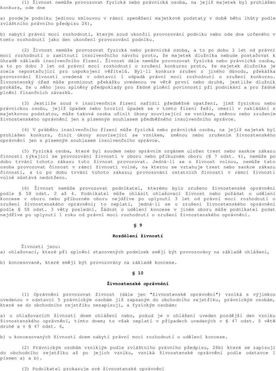 (2) Živnost nemůže provozovat fyzická nebo právnická osoba, a to po dobu 3 let od právní moci rozhodnutí o zamítnutí insolvenčního návrhu proto, že majetek dlužníka nebude postačovat k úhradě nákladů