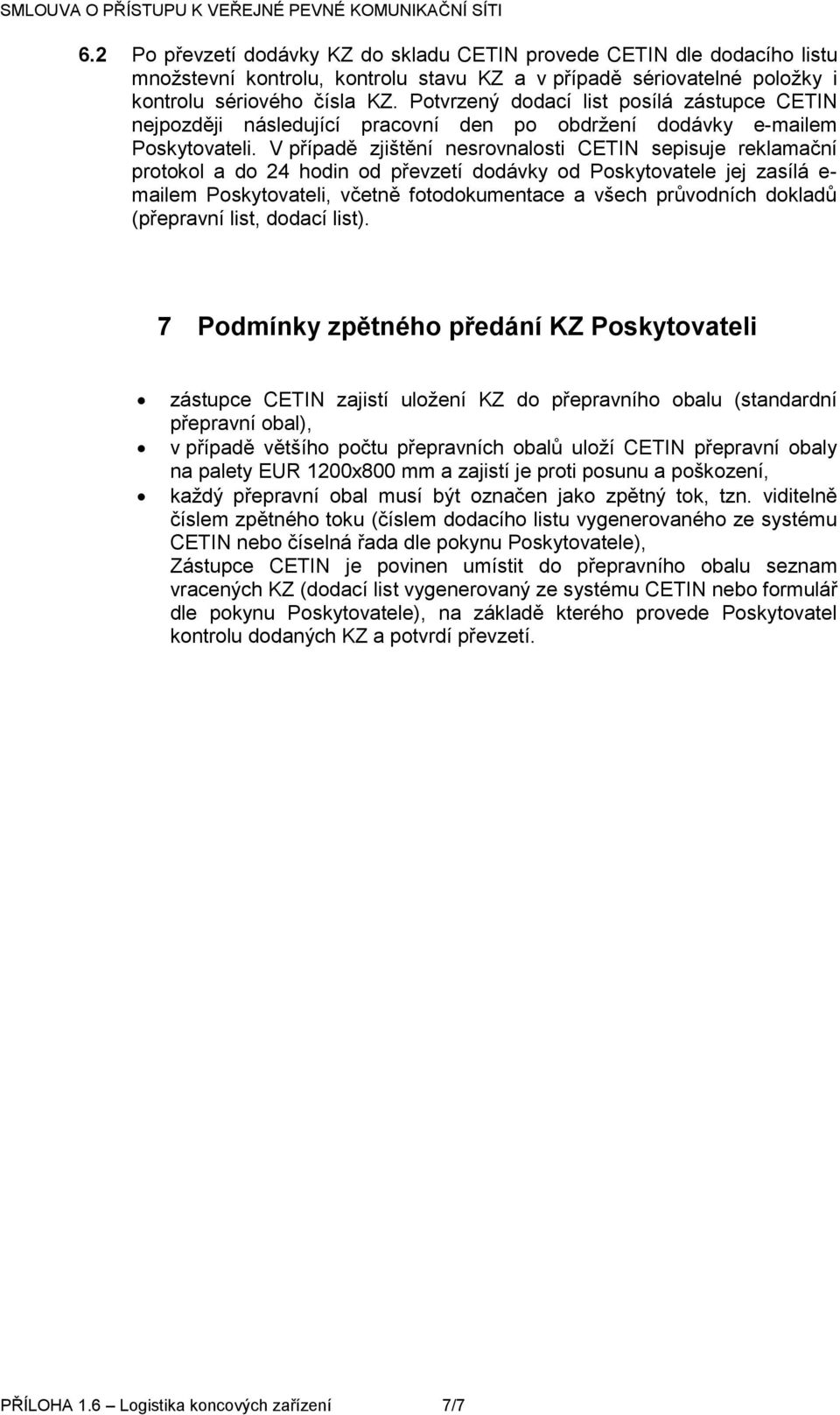 V případě zjištění nesrovnalosti CETIN sepisuje reklamační protokol a do 24 hodin od převzetí dodávky od Poskytovatele jej zasílá e- mailem Poskytovateli, včetně fotodokumentace a všech průvodních