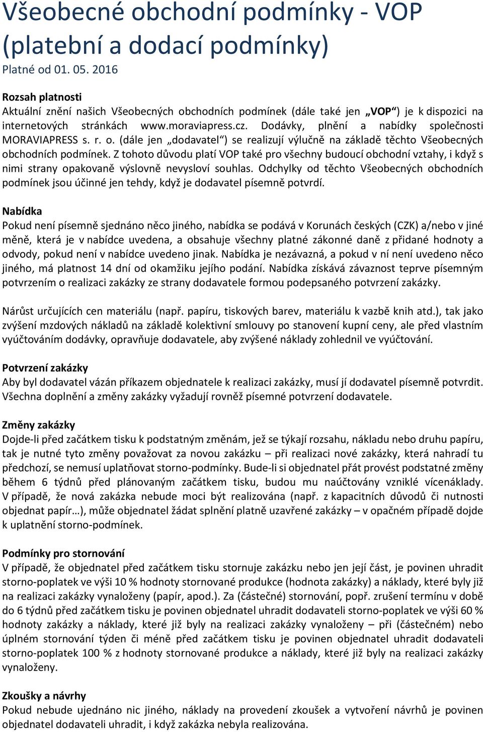 Dodávky, plnění a nabídky společnosti MORAVIAPRESS s. r. o. (dále jen dodavatel ) se realizují výlučně na základě těchto Všeobecných obchodních podmínek.