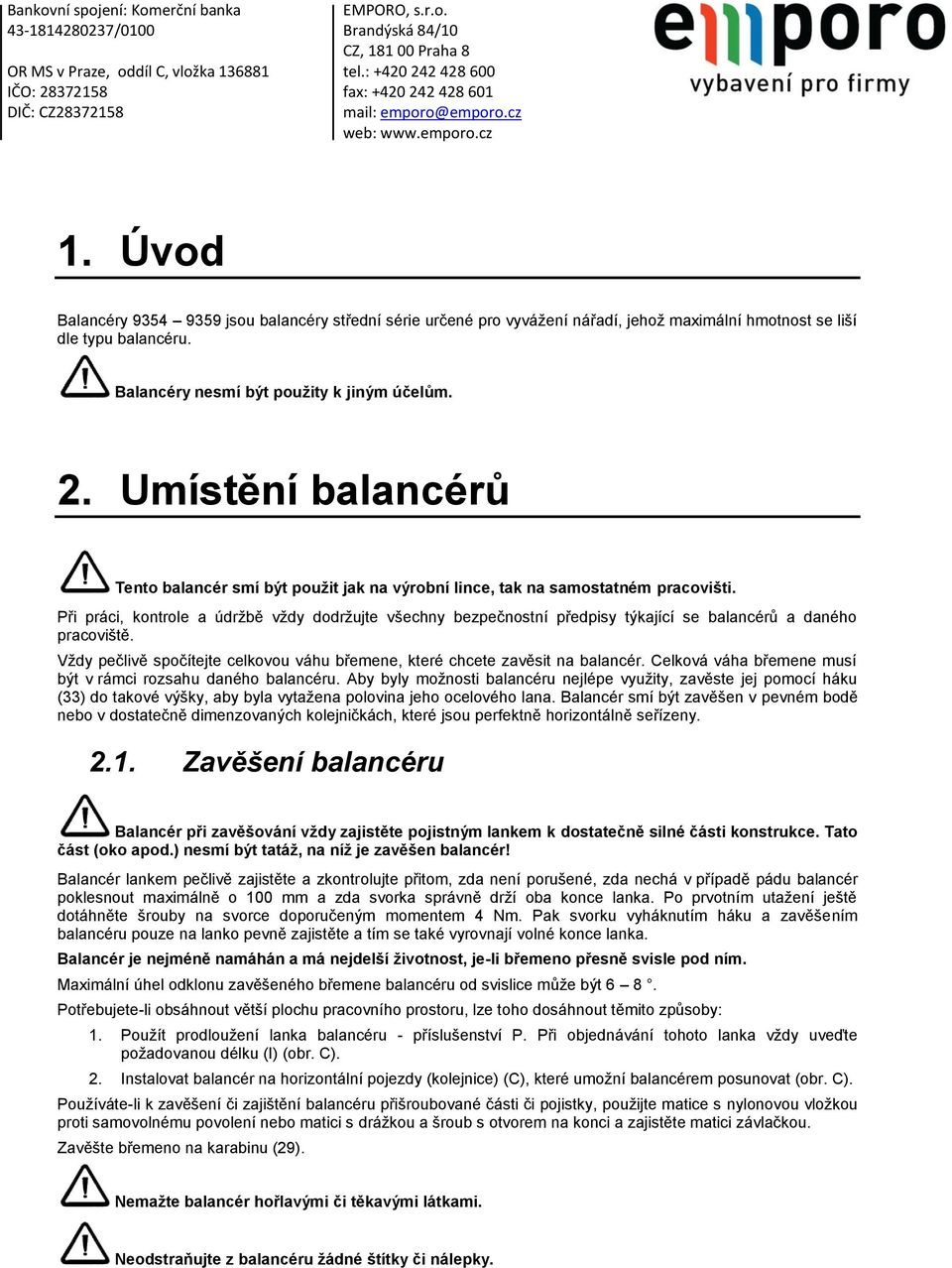Při práci, kontrole a údržbě vždy dodržujte všechny bezpečnostní předpisy týkající se balancérů a daného pracoviště. Vždy pečlivě spočítejte celkovou váhu břemene, které chcete zavěsit na balancér.