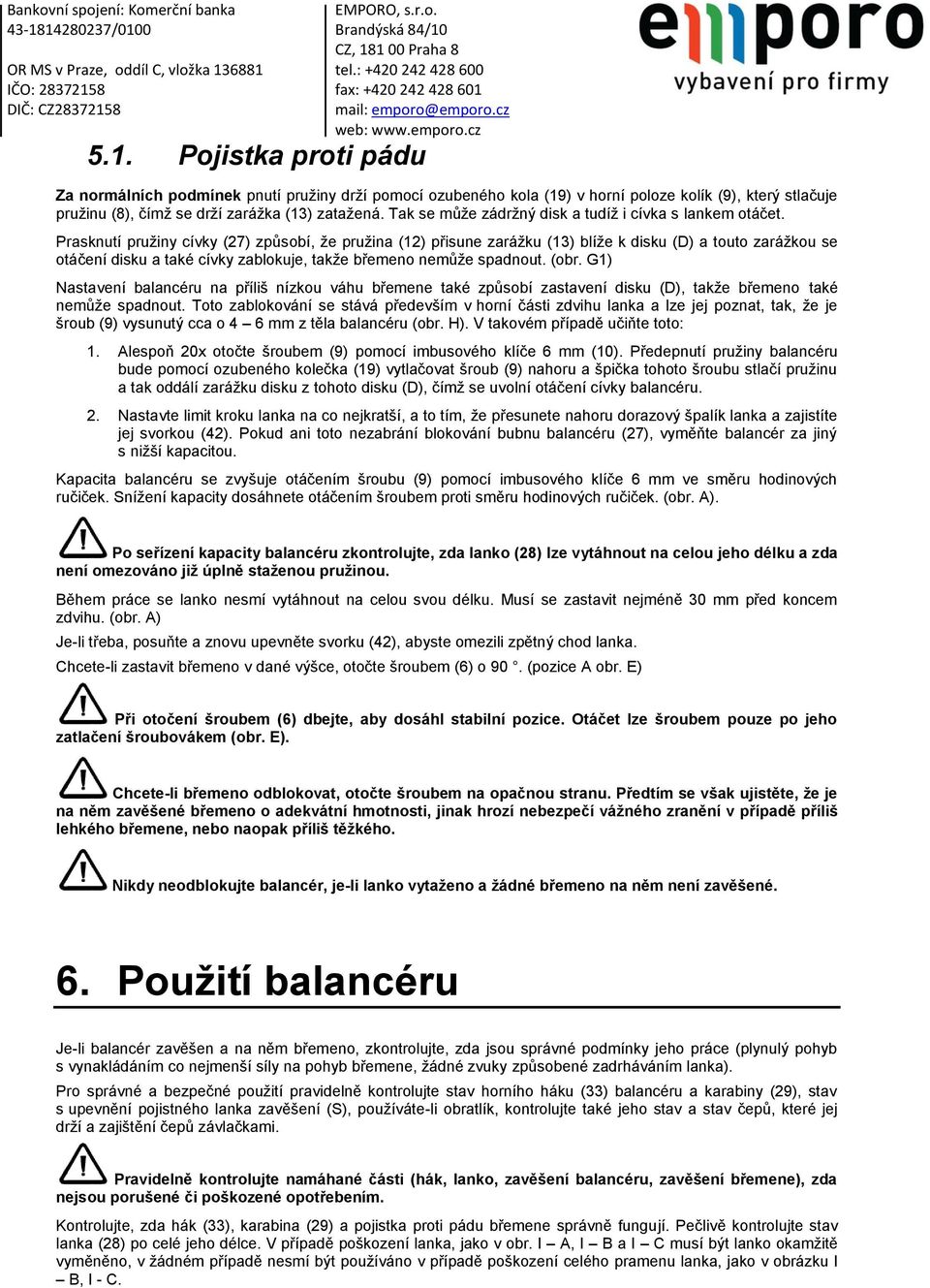 Prasknutí pružiny cívky (27) způsobí, že pružina (12) přisune zarážku (13) blíže k disku (D) a touto zarážkou se otáčení disku a také cívky zablokuje, takže břemeno nemůže spadnout. (obr.