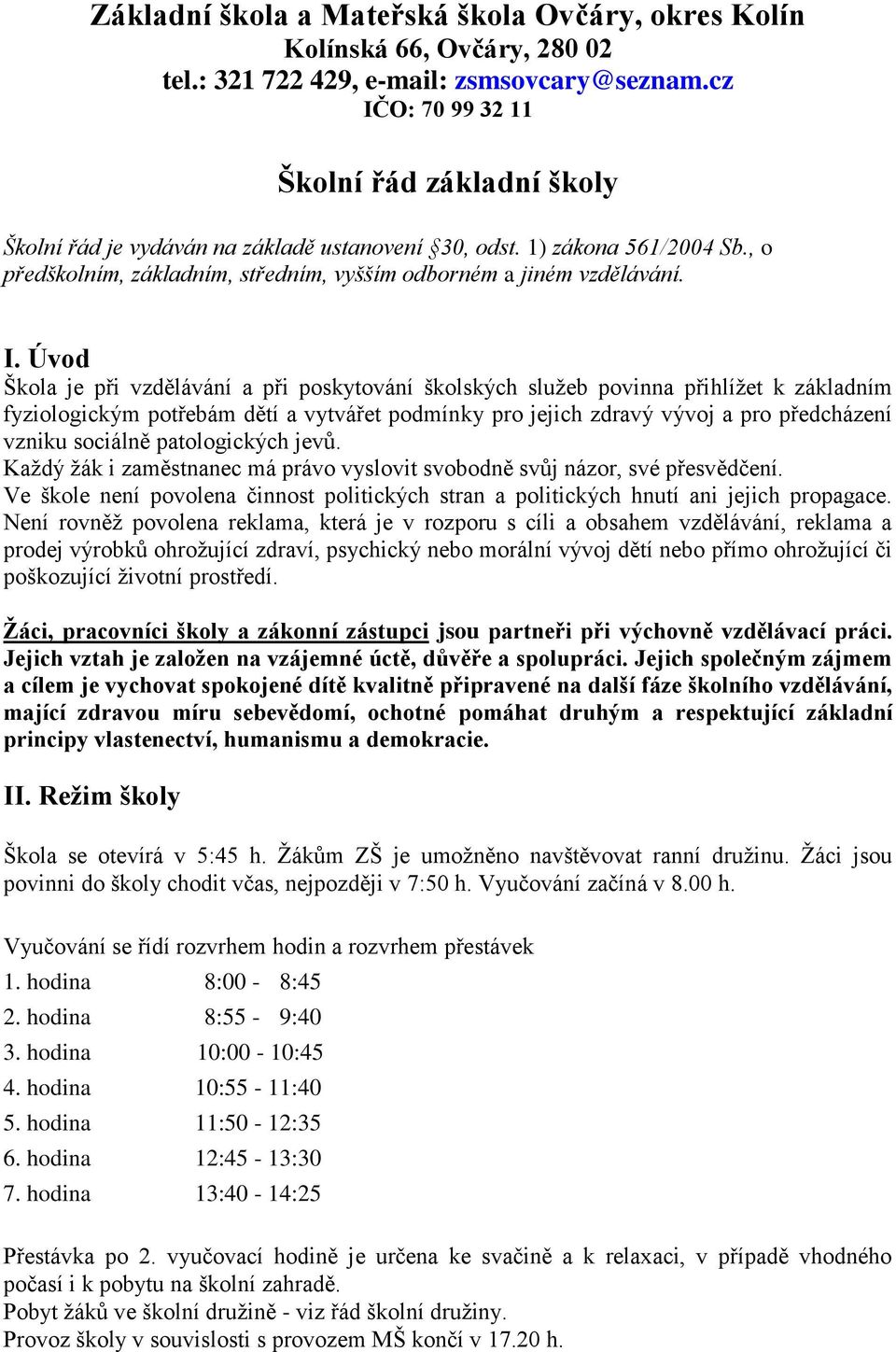 Úvod Škola je při vzdělávání a při poskytování školských služeb povinna přihlížet k základním fyziologickým potřebám dětí a vytvářet podmínky pro jejich zdravý vývoj a pro předcházení vzniku sociálně