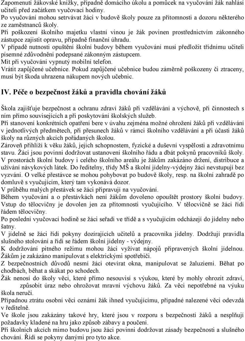 Při poškození školního majetku vlastní vinou je žák povinen prostřednictvím zákonného zástupce zajistit opravu, případně finanční úhradu.