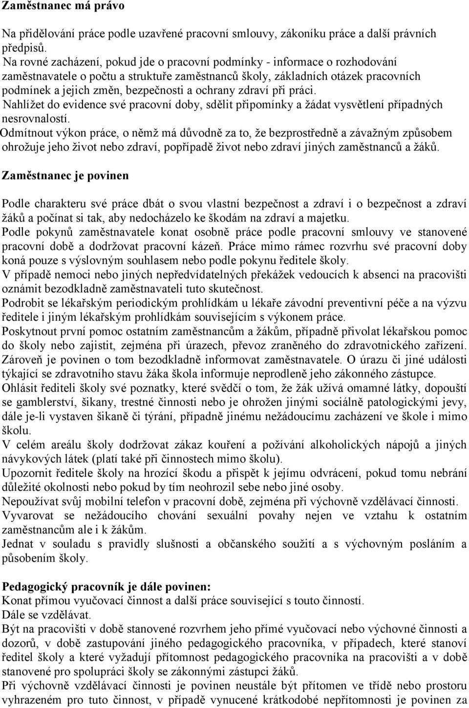 ochrany zdraví při práci. Nahlížet do evidence své pracovní doby, sdělit připomínky a žádat vysvětlení případných nesrovnalostí.