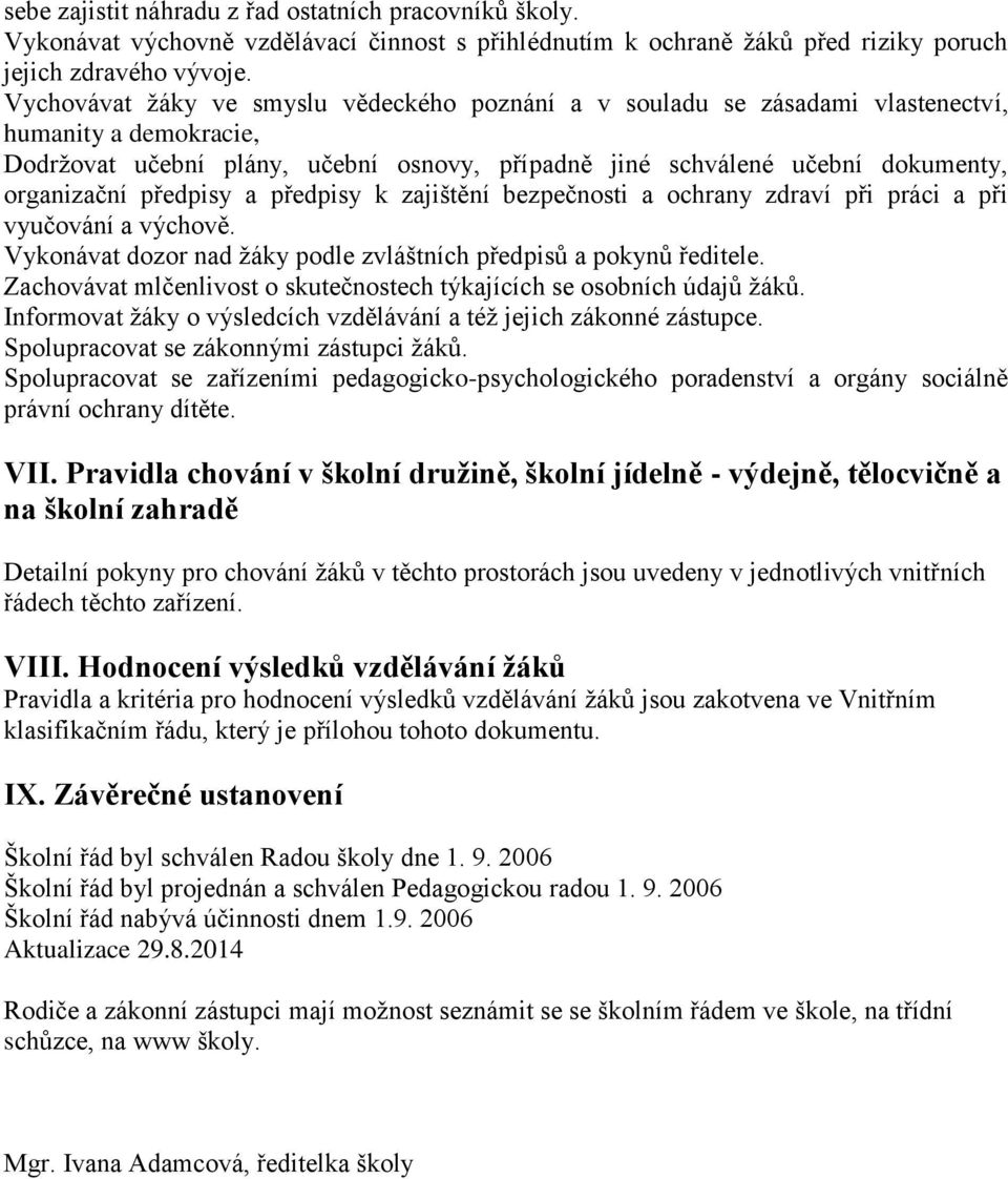 předpisy a předpisy k zajištění bezpečnosti a ochrany zdraví při práci a při vyučování a výchově. Vykonávat dozor nad žáky podle zvláštních předpisů a pokynů ředitele.