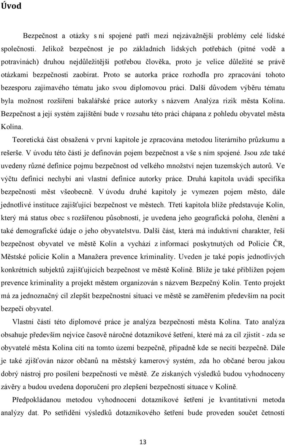 Proto se autorka práce rozhodla pro zpracování tohoto bezesporu zajímavého tématu jako svou diplomovou práci.