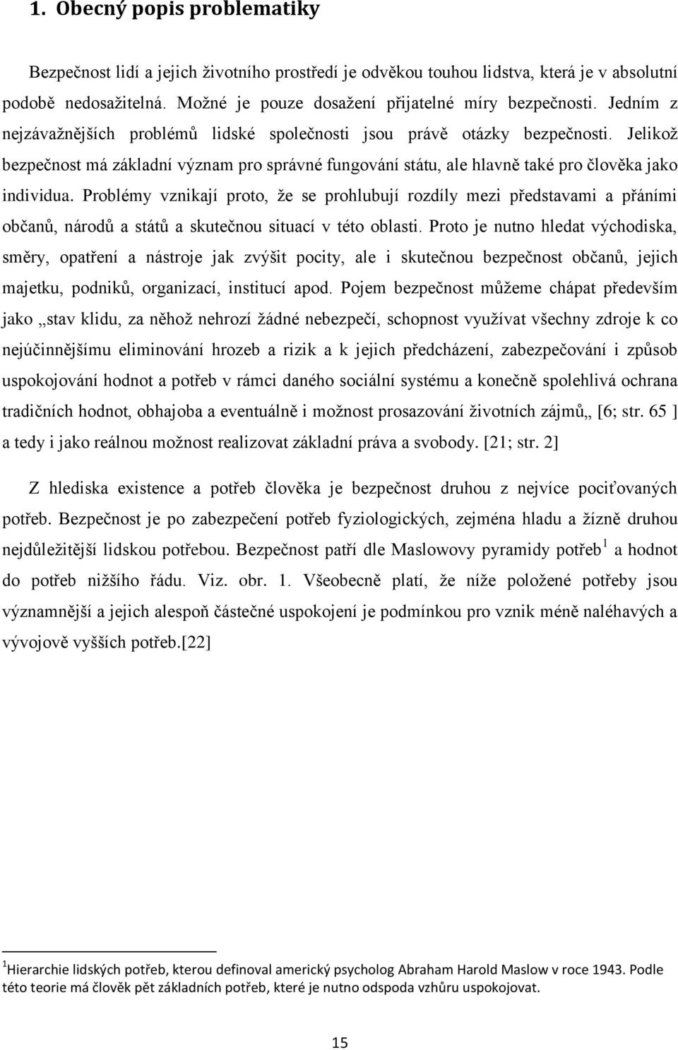 Problémy vznikají proto, že se prohlubují rozdíly mezi představami a přáními občanů, národů a států a skutečnou situací v této oblasti.