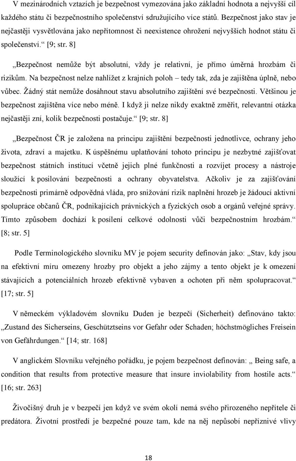 8] Bezpečnost nemůže být absolutní, vždy je relativní, je přímo úměrná hrozbám či rizikům. Na bezpečnost nelze nahlížet z krajních poloh tedy tak, zda je zajištěna úplně, nebo vůbec.