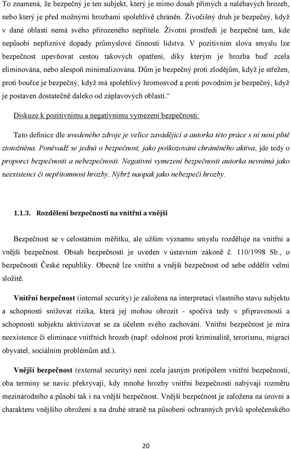 V pozitivním slova smyslu lze bezpečnost upevňovat cestou takových opatření, díky kterým je hrozba buď zcela eliminována, nebo alespoň minimalizována.