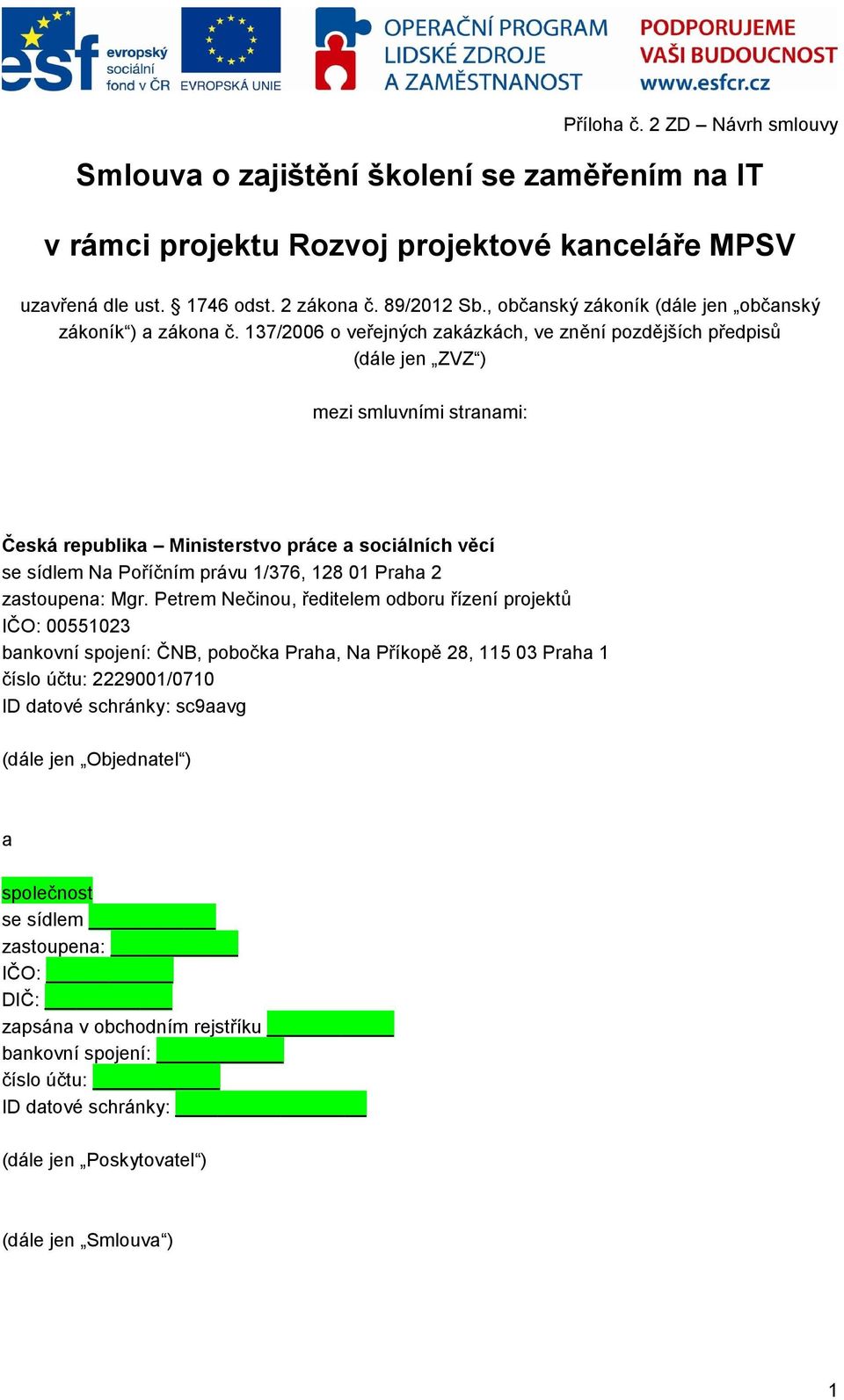 137/2006 o veřejných zakázkách, ve znění pozdějších předpisů (dále jen ZVZ ) mezi smluvními stranami: Česká republika Ministerstvo práce a sociálních věcí se sídlem Na Poříčním právu 1/376, 128 01