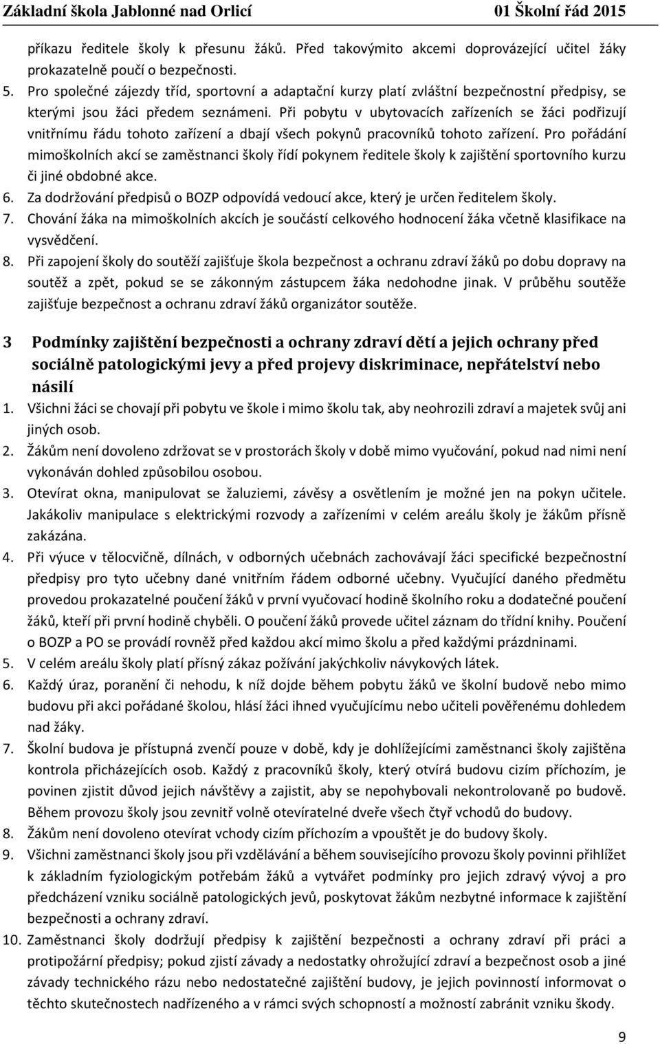 Při pobytu v ubytovacích zařízeních se žáci podřizují vnitřnímu řádu tohoto zařízení a dbají všech pokynů pracovníků tohoto zařízení.