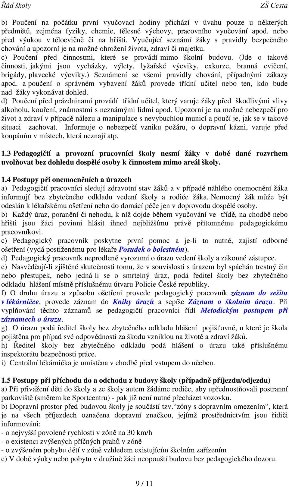 c) Poučení před činnostmi, které se provádí mimo školní budovu. (Jde o takové činnosti, jakými jsou vycházky, výlety, lyžařské výcviky, exkurze, branná cvičení, brigády, plavecké výcviky.