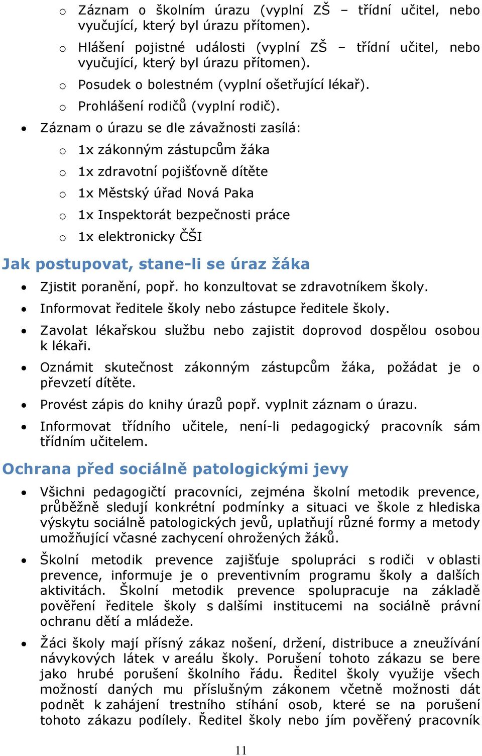 Záznam o úrazu se dle závažnosti zasílá: o 1x zákonným zástupcům žáka o 1x zdravotní pojišťovně dítěte o 1x Městský úřad Nová Paka o 1x Inspektorát bezpečnosti práce o 1x elektronicky ČŠI Jak