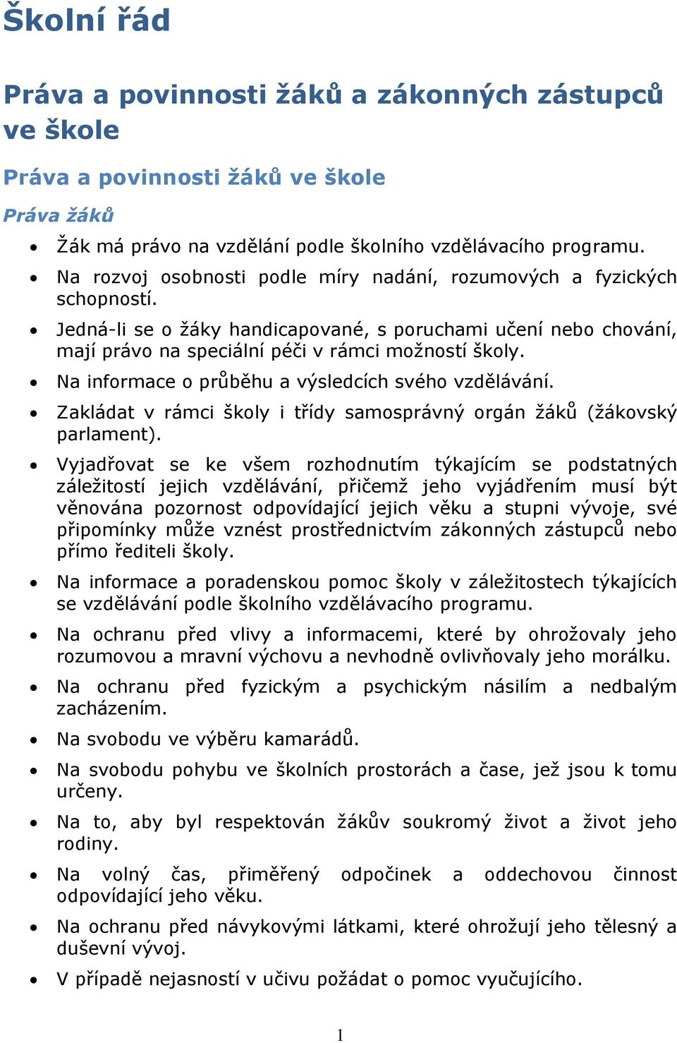 Na informace o průběhu a výsledcích svého vzdělávání. Zakládat v rámci školy i třídy samosprávný orgán žáků (žákovský parlament).