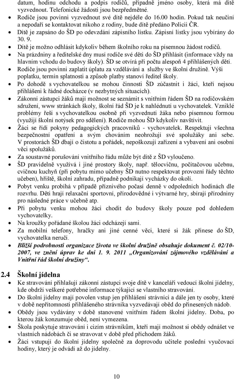 Dítě je možno odhlásit kdykoliv během školního roku na písemnou žádost rodičů. Na prázdniny a ředitelské dny musí rodiče své děti do ŠD přihlásit (informace vždy na hlavním vchodu do budovy školy).