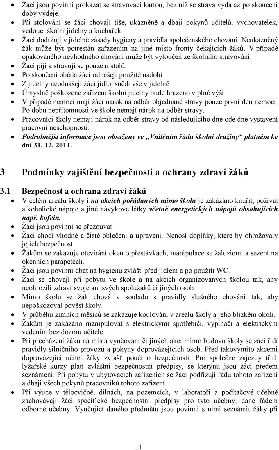 Neukázněný žák může být potrestán zařazením na jiné místo fronty čekajících žáků. V případě opakovaného nevhodného chování může být vyloučen ze školního stravování.