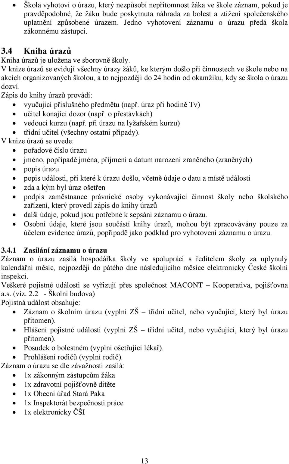 V knize úrazů se evidují všechny úrazy žáků, ke kterým došlo při činnostech ve škole nebo na akcích organizovaných školou, a to nejpozději do 24 hodin od okamžiku, kdy se škola o úrazu dozví.