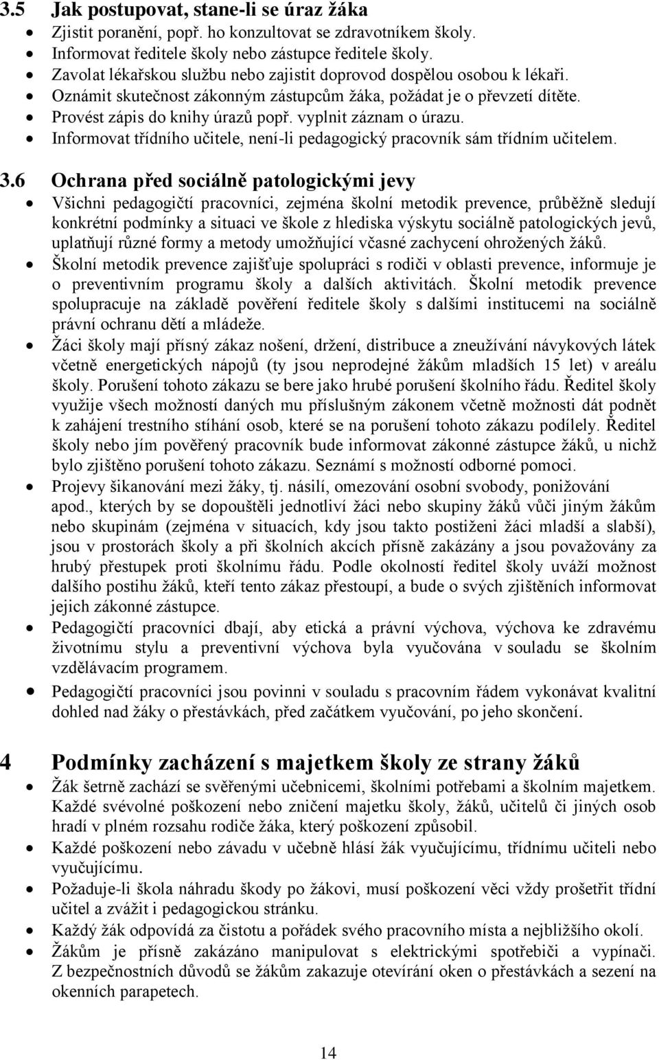 vyplnit záznam o úrazu. Informovat třídního učitele, není-li pedagogický pracovník sám třídním učitelem. 3.