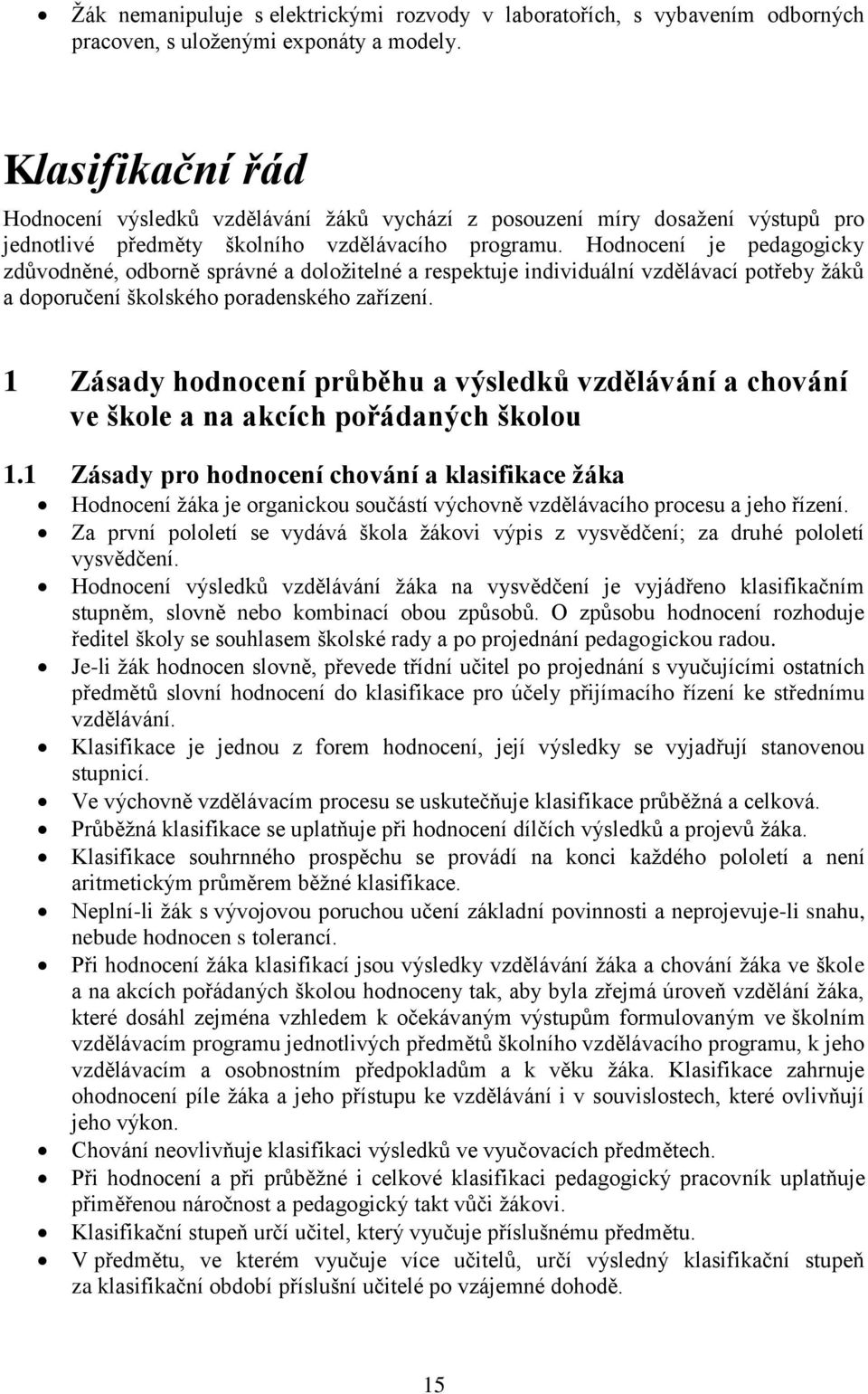 Hodnocení je pedagogicky zdůvodněné, odborně správné a doložitelné a respektuje individuální vzdělávací potřeby žáků a doporučení školského poradenského zařízení.