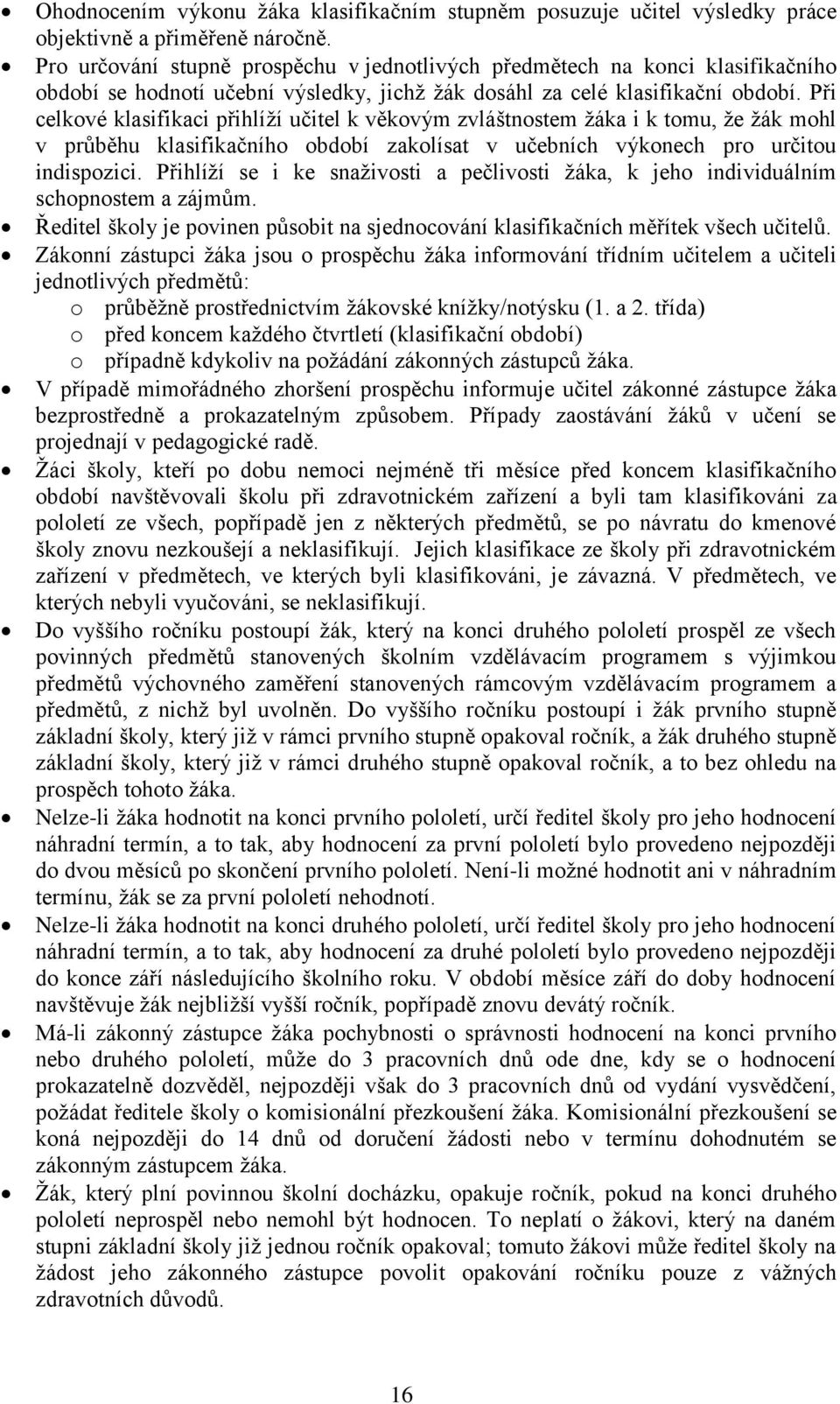 Při celkové klasifikaci přihlíží učitel k věkovým zvláštnostem žáka i k tomu, že žák mohl v průběhu klasifikačního období zakolísat v učebních výkonech pro určitou indispozici.