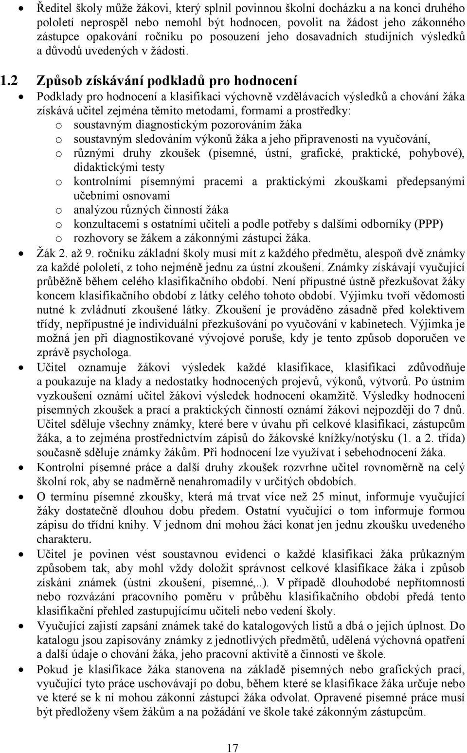 2 Způsob získávání podkladů pro hodnocení Podklady pro hodnocení a klasifikaci výchovně vzdělávacích výsledků a chování žáka získává učitel zejména těmito metodami, formami a prostředky: o soustavným