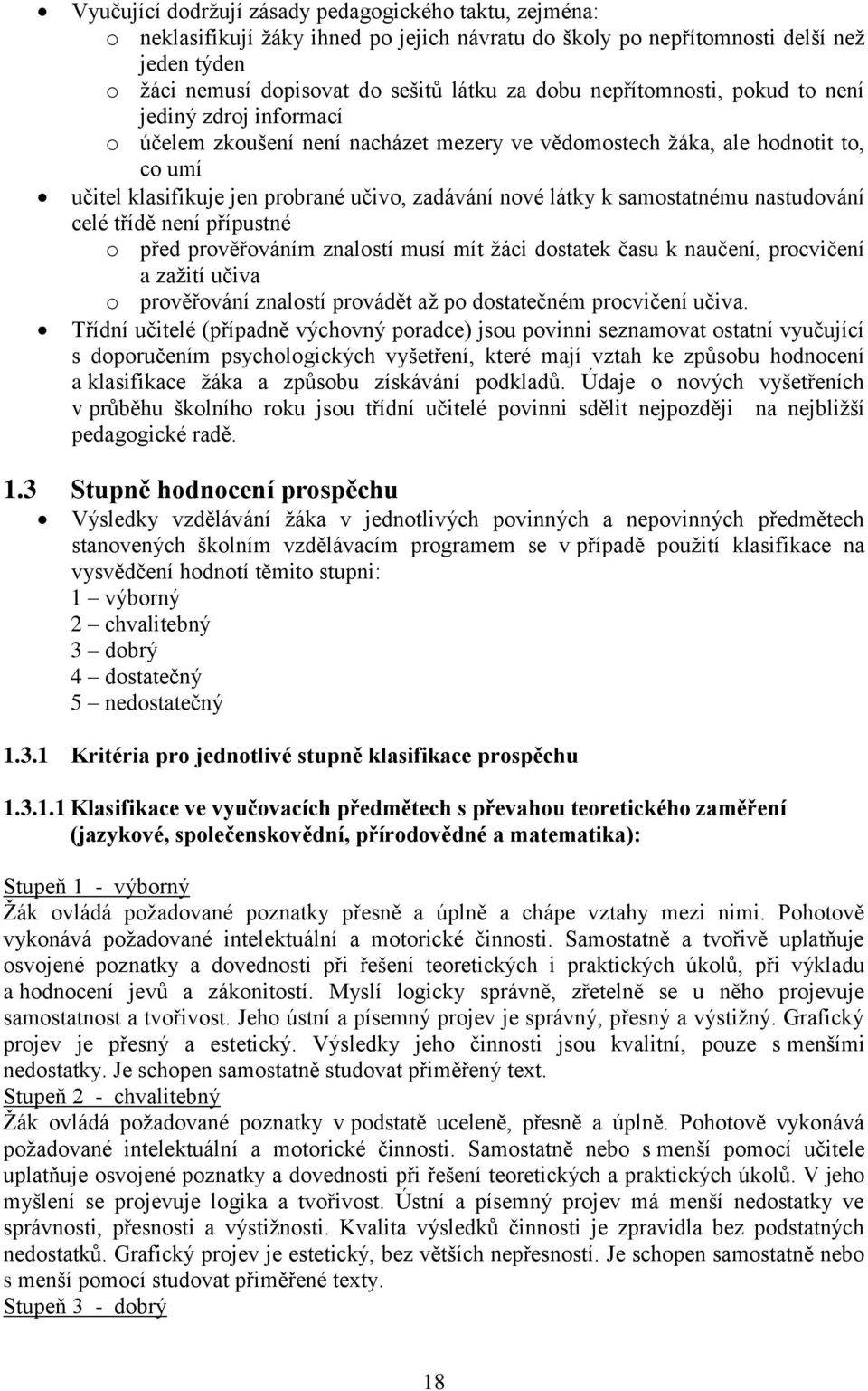 samostatnému nastudování celé třídě není přípustné o před prověřováním znalostí musí mít žáci dostatek času k naučení, procvičení a zažití učiva o prověřování znalostí provádět až po dostatečném