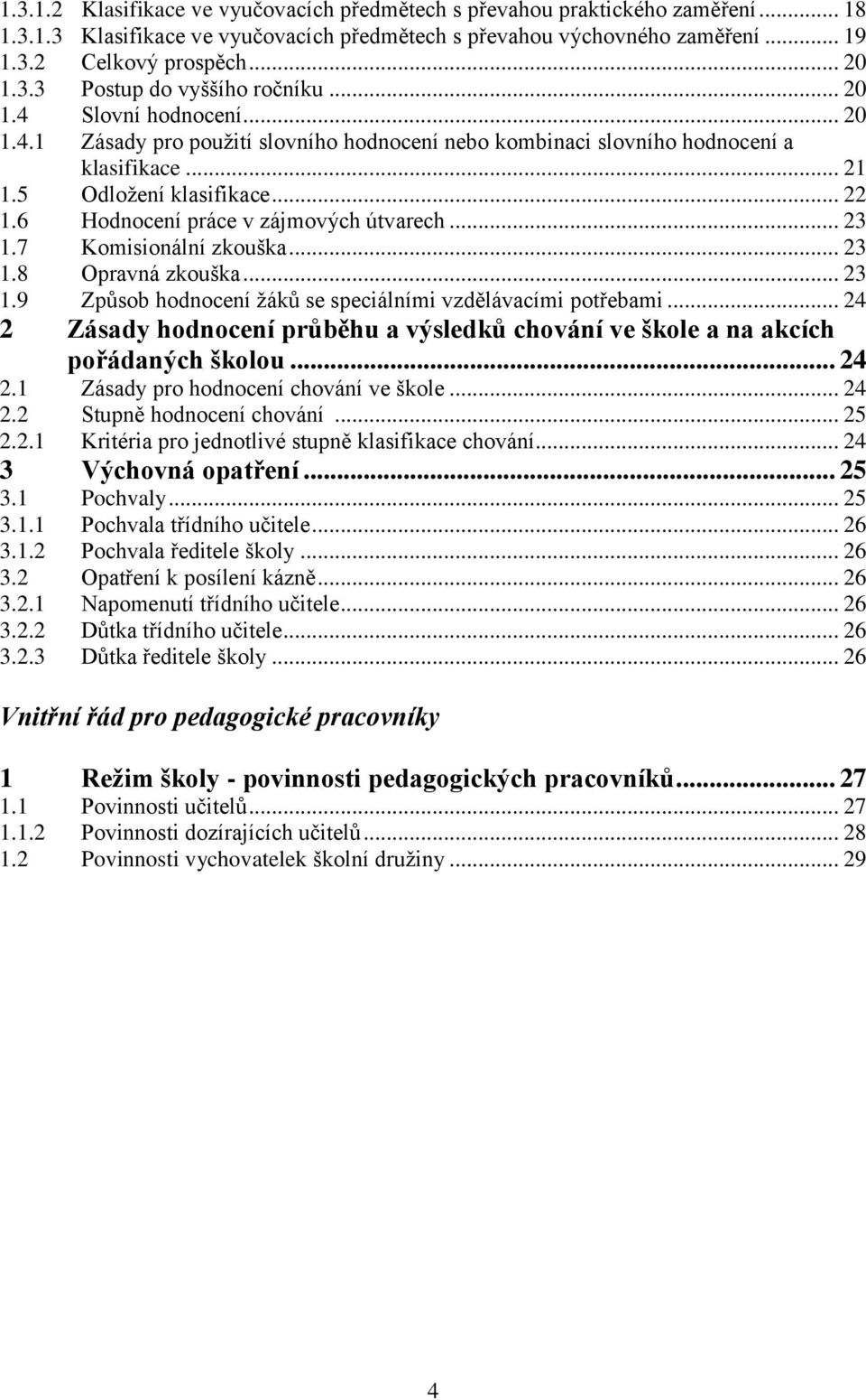 6 Hodnocení práce v zájmových útvarech... 23 1.7 Komisionální zkouška... 23 1.8 Opravná zkouška... 23 1.9 Způsob hodnocení žáků se speciálními vzdělávacími potřebami.