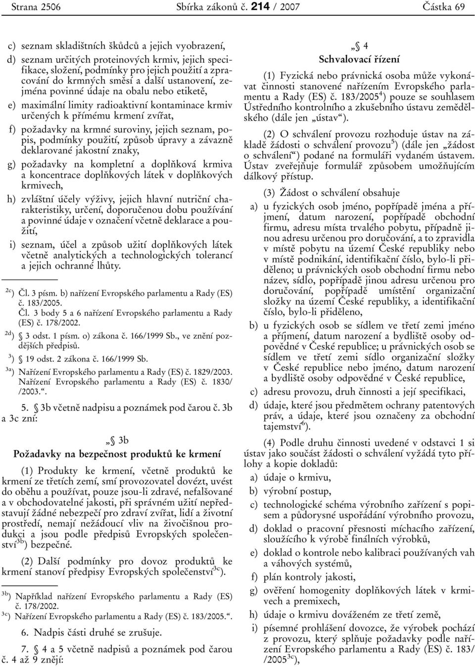 do krmnyбch smeоsуб a dalsоуб ustanovenуб, zejmeбna povinneб uбdaje na obalu nebo etiketeо, e) maximaбlnуб limity radioaktivnуб kontaminace krmiv urcоenyбch k prоубmeбmu krmenуб zvубrоat, f)