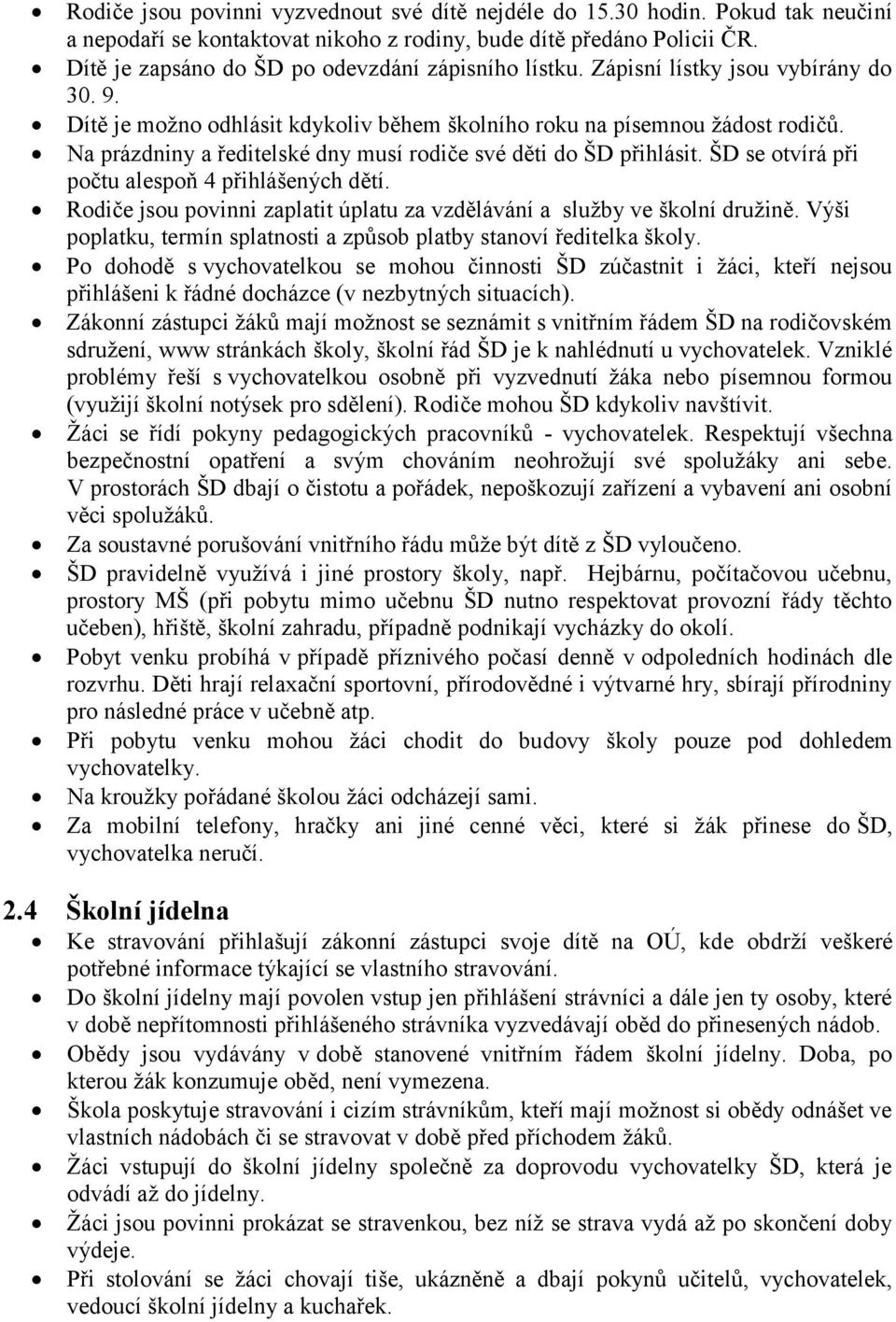 Na prázdniny a ředitelské dny musí rodiče své děti do ŠD přihlásit. ŠD se otvírá při počtu alespoň 4 přihlášených dětí. Rodiče jsou povinni zaplatit úplatu za vzdělávání a služby ve školní družině.