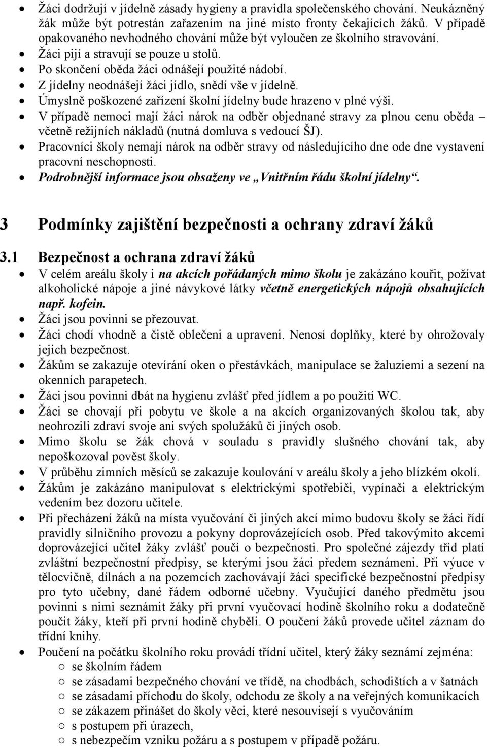 Z jídelny neodnášejí žáci jídlo, snědí vše v jídelně. Úmyslně poškozené zařízení školní jídelny bude hrazeno v plné výši.