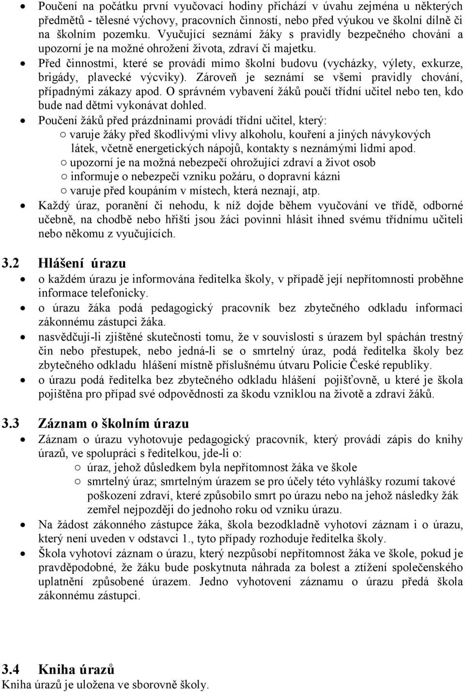 Před činnostmi, které se provádí mimo školní budovu (vycházky, výlety, exkurze, brigády, plavecké výcviky). Zároveň je seznámí se všemi pravidly chování, případnými zákazy apod.