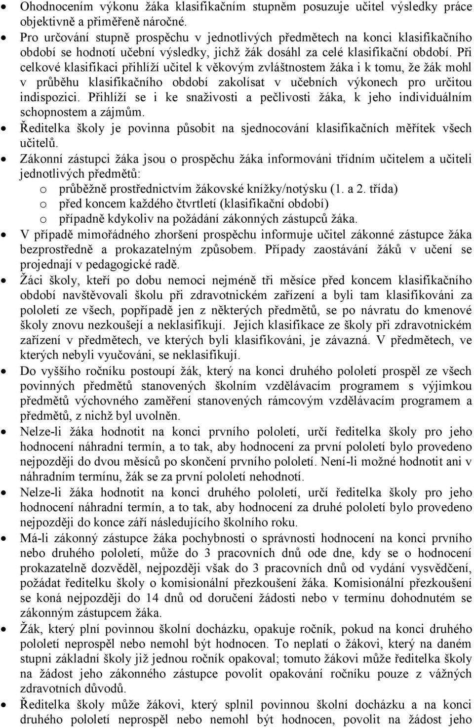 Při celkové klasifikaci přihlíží učitel k věkovým zvláštnostem žáka i k tomu, že žák mohl v průběhu klasifikačního období zakolísat v učebních výkonech pro určitou indispozici.