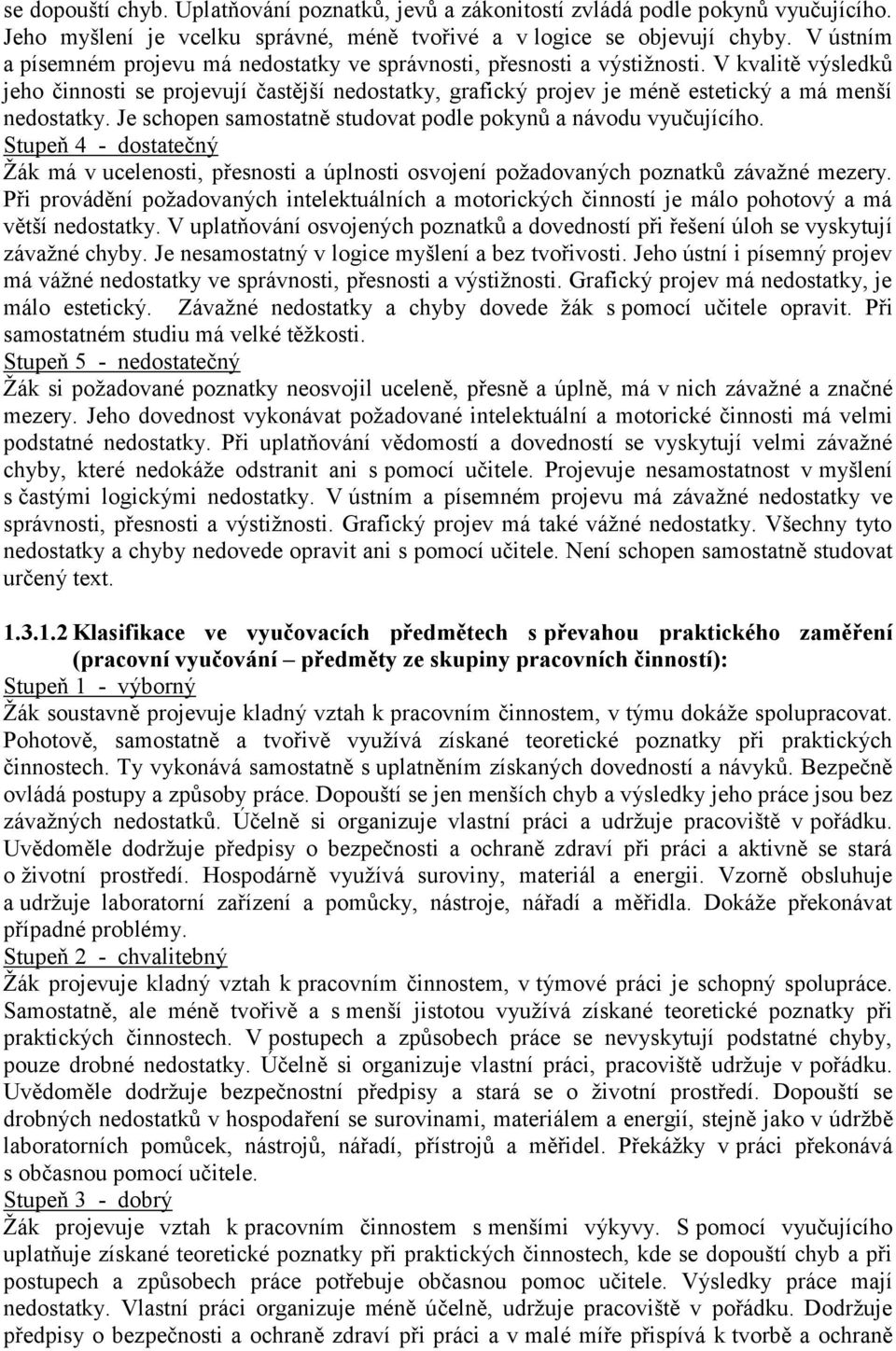 V kvalitě výsledků jeho činnosti se projevují častější nedostatky, grafický projev je méně estetický a má menší nedostatky. Je schopen samostatně studovat podle pokynů a návodu vyučujícího.