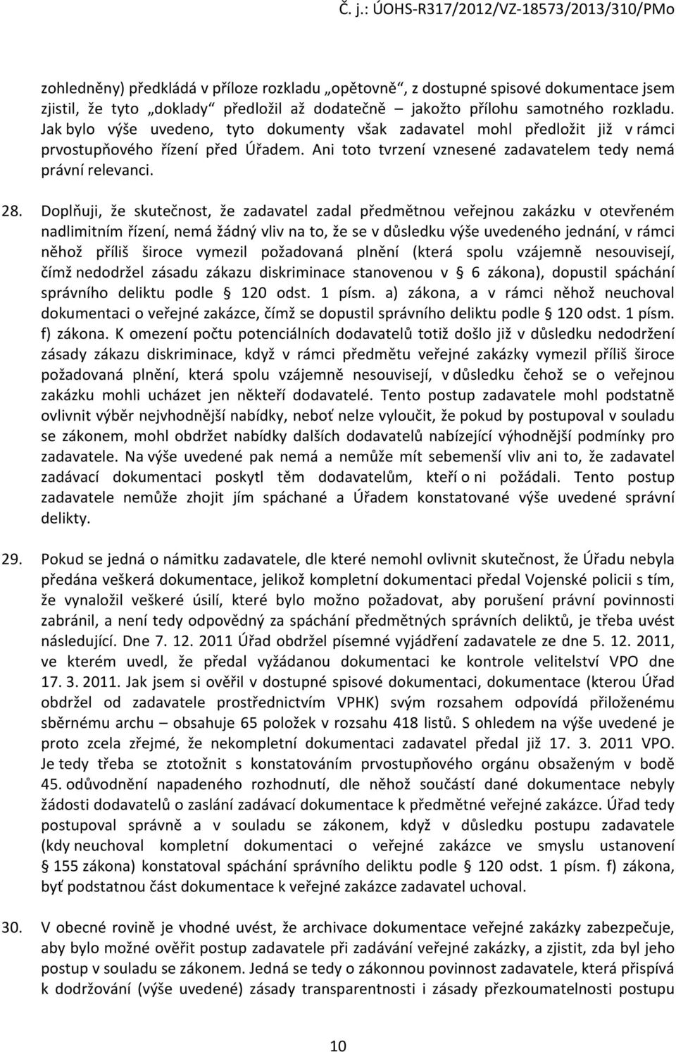 Doplňuji, že skutečnost, že zadavatel zadal předmětnou veřejnou zakázku v otevřeném nadlimitním řízení, nemá žádný vliv na to, že se v důsledku výše uvedeného jednání, v rámci něhož příliš široce