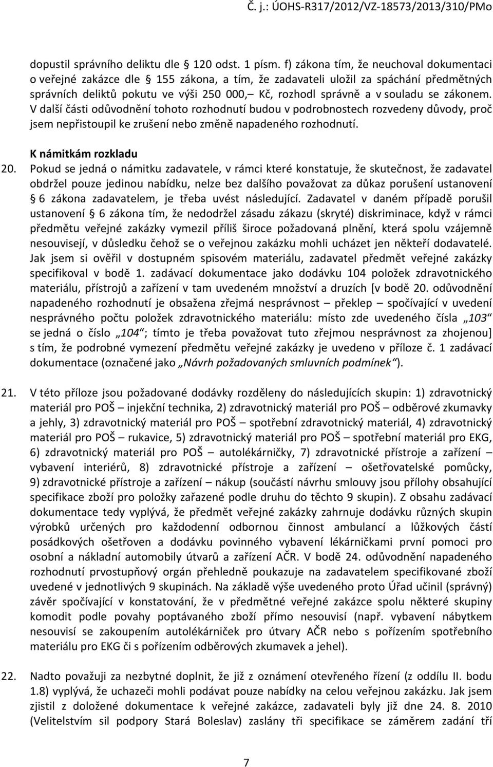 se zákonem. V další části odůvodnění tohoto rozhodnutí budou v podrobnostech rozvedeny důvody, proč jsem nepřistoupil ke zrušení nebo změně napadeného rozhodnutí. K námitkám rozkladu 20.