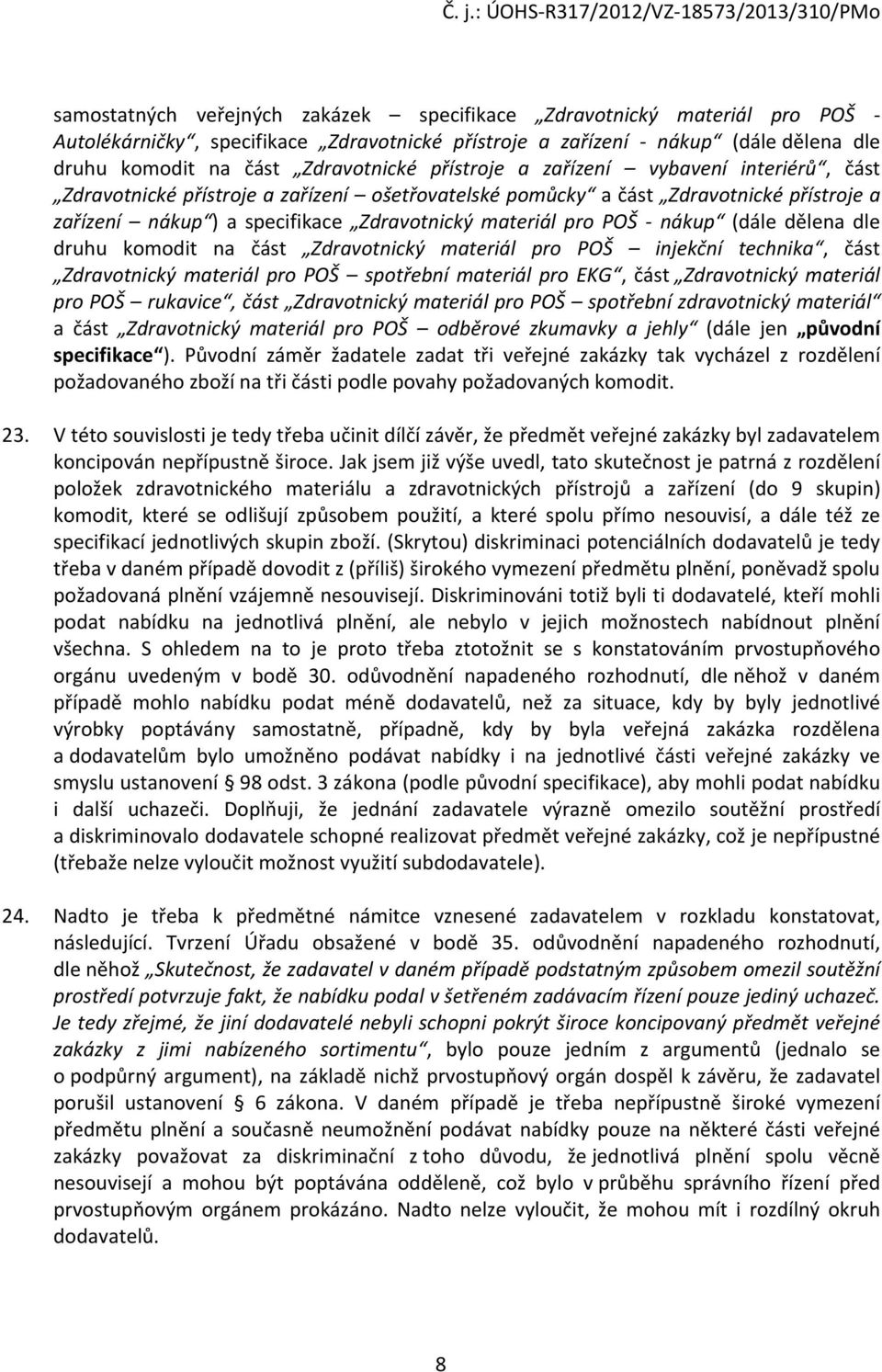 nákup (dále dělena dle druhu komodit na část Zdravotnický materiál pro POŠ injekční technika, část Zdravotnický materiál pro POŠ spotřební materiál pro EKG, část Zdravotnický materiál pro POŠ