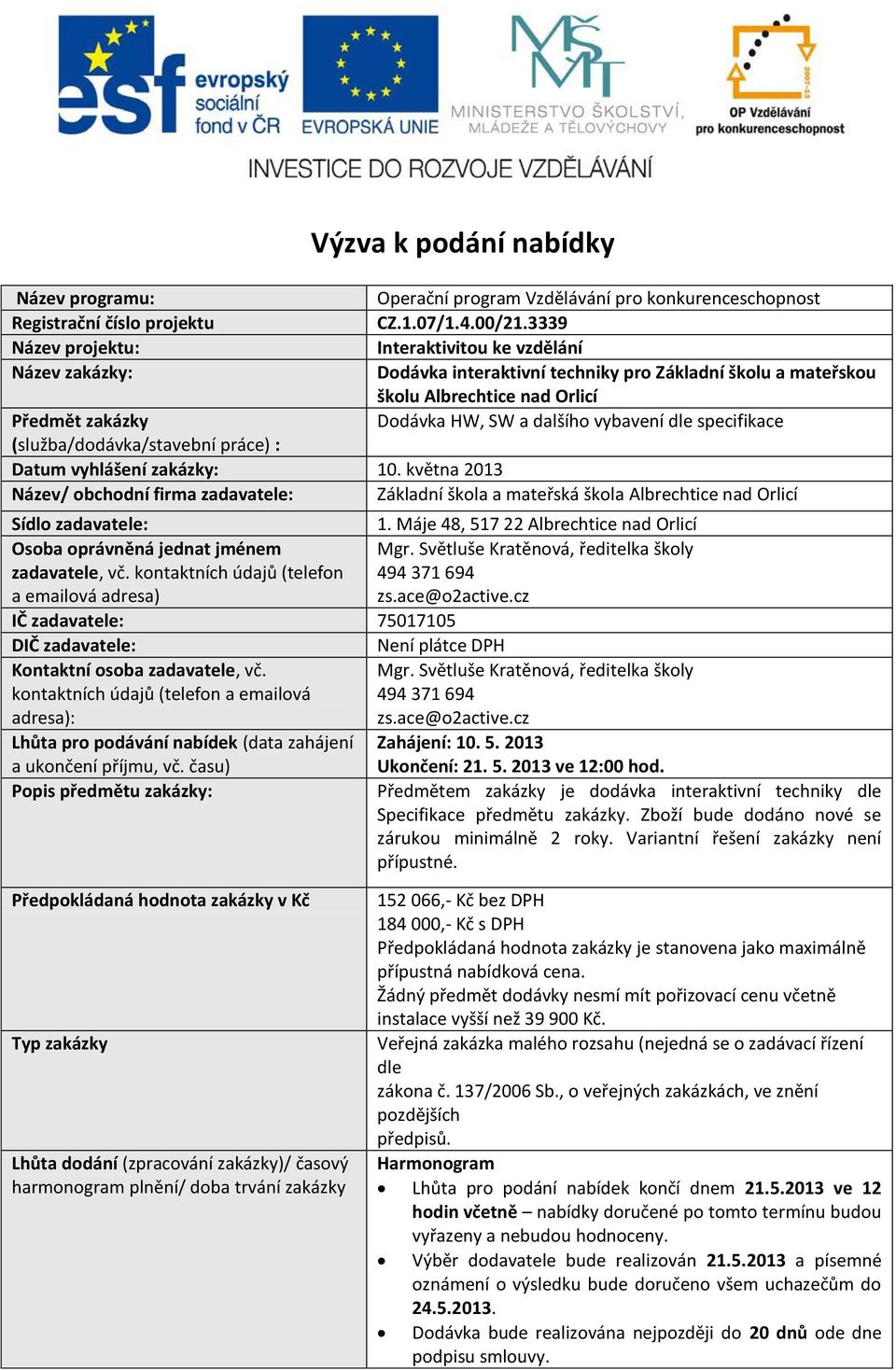 (služba/dodávka/stavební práce) : Datum vyhlášení zakázky: 10. května 2013 Název/ obchodní firma zadavatele: Základní škola a mateřská škola Albrechtice nad Orlicí Sídlo zadavatele: 1.