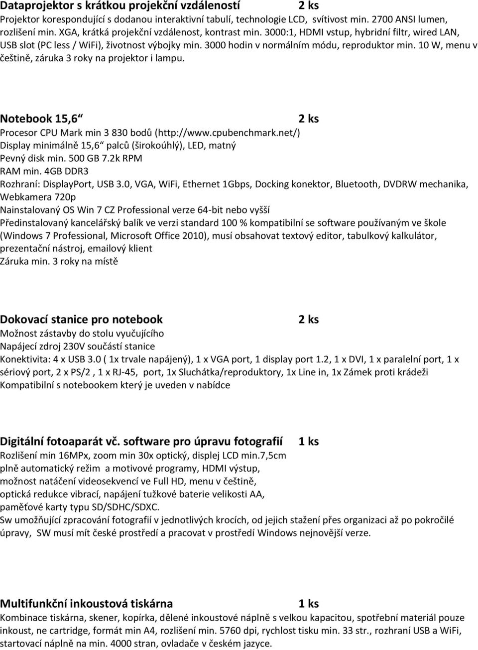10 W, menu v češtině, záruka 3 roky na projektor i lampu. Notebook 15,6 Procesor CPU Mark min 3 830 bodů (http://www.cpubenchmark.