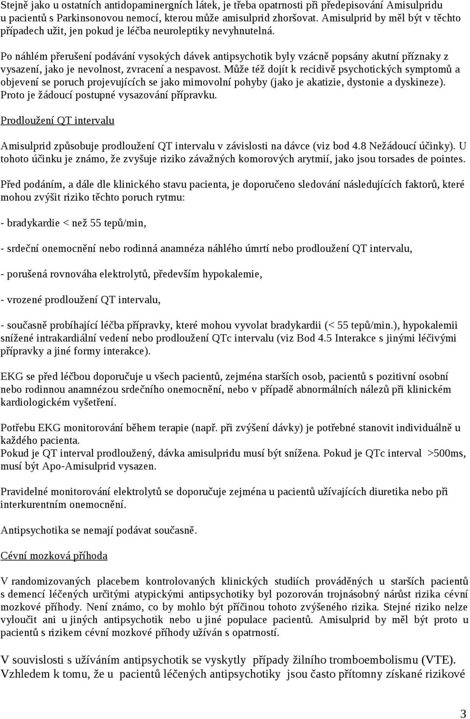 Po náhlém přerušení podávání vysokých dávek antipsychotik byly vzácně popsány akutní příznaky z vysazení, jako je nevolnost, zvracení a nespavost.