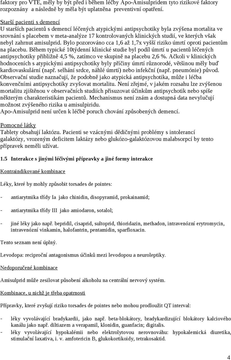 však nebyl zahrnut amisulprid. Bylo pozorováno cca 1,6 až 1,7x vyšší riziko úmrtí oproti pacientům na placebu.