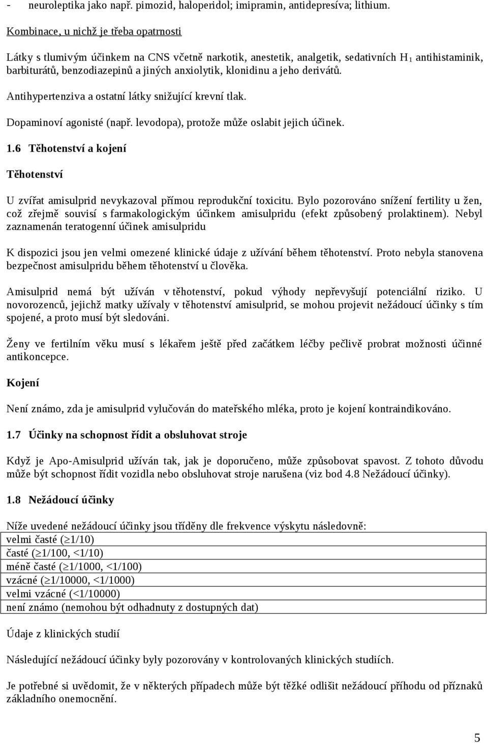 klonidinu a jeho derivátů. Antihypertenziva a ostatní látky snižující krevní tlak. Dopaminoví agonisté (např. levodopa), protože může oslabit jejich účinek. 1.