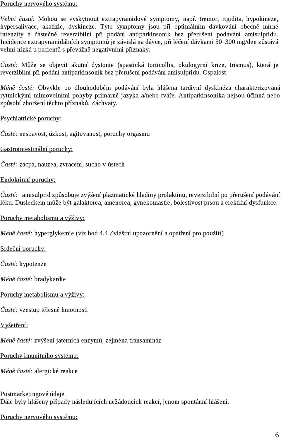 Incidence extrapyramidálních symptomů je závislá na dávce, při léčení dávkami 50 300 mg/den zůstává velmi nízká u pacientů s převážně negativními příznaky.