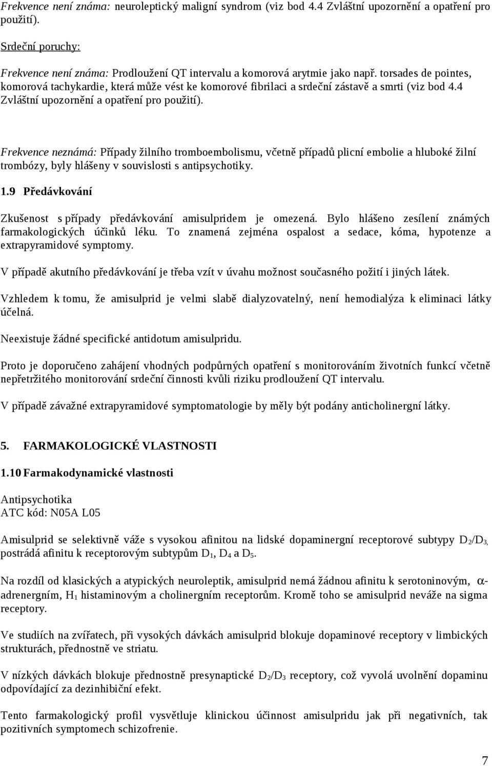 torsades de pointes, komorová tachykardie, která může vést ke komorové fibrilaci a srdeční zástavě a smrti (viz bod 4.4 Zvláštní upozornění a opatření pro použití).