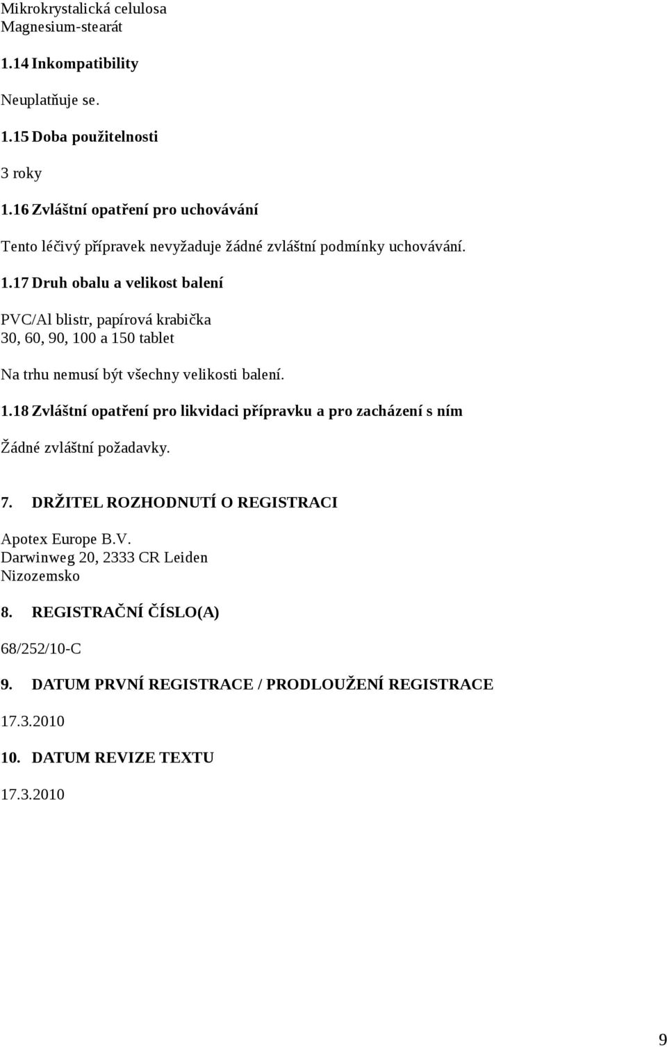 17 Druh obalu a velikost balení PVC/Al blistr, papírová krabička 30, 60, 90, 100 a 150 tablet Na trhu nemusí být všechny velikosti balení. 1.18 Zvláštní opatření pro likvidaci přípravku a pro zacházení s ním Žádné zvláštní požadavky.