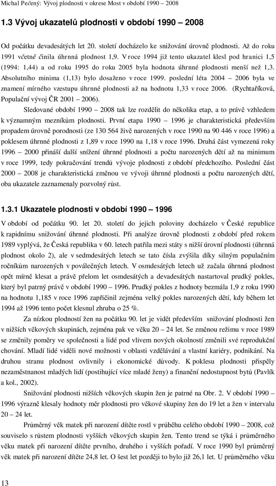 poslední léta 2004 2006 byla ve znamení mírného vzestupu úhrnné plodnosti až na hodnotu 1,33 v roce 2006. (Rychta íková, Popula ní vývoj R 2001 2006).