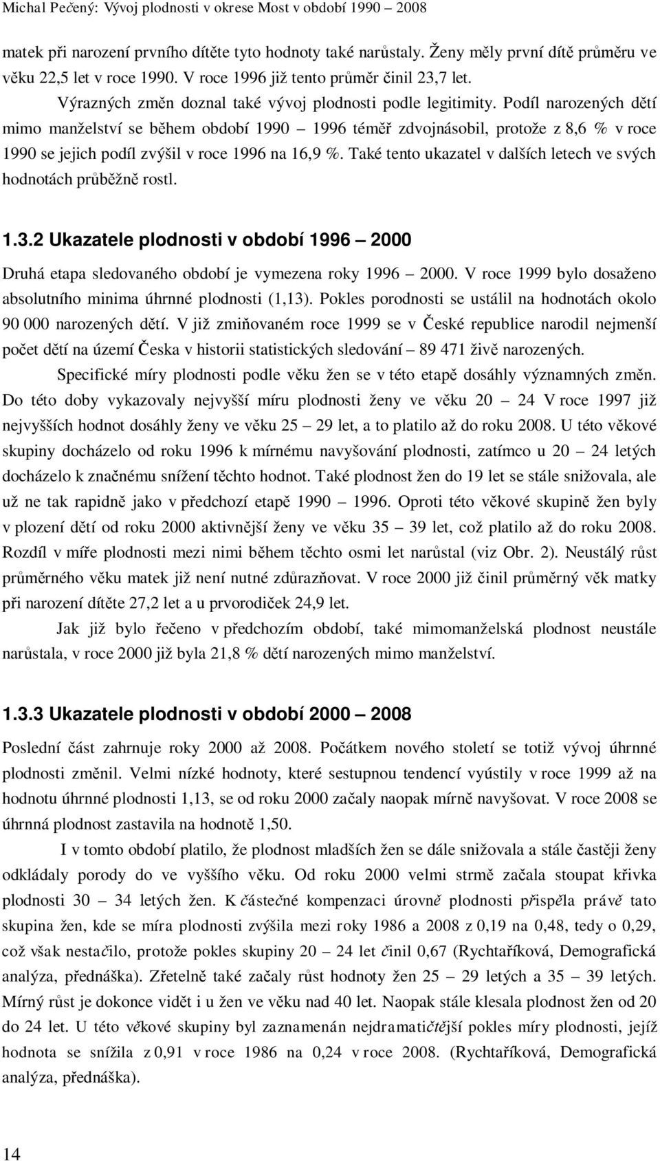 Podíl narozených d tí mimo manželství se b hem období 1990 1996 tém zdvojnásobil, protože z 8,6 % v roce 1990 se jejich podíl zvýšil v roce 1996 na 16,9 %.