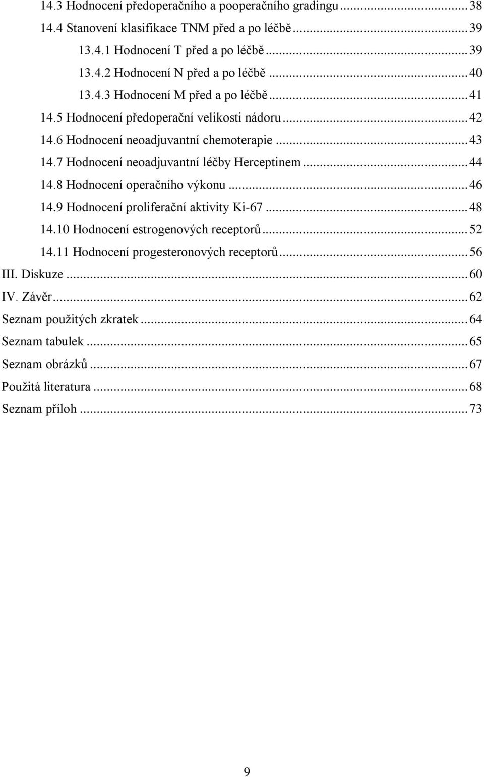 7 Hodnocení neoadjuvantní léčby Herceptinem... 44 14.8 Hodnocení operačního výkonu... 46 14.9 Hodnocení proliferační aktivity Ki-67... 48 14.10 Hodnocení estrogenových receptorů.